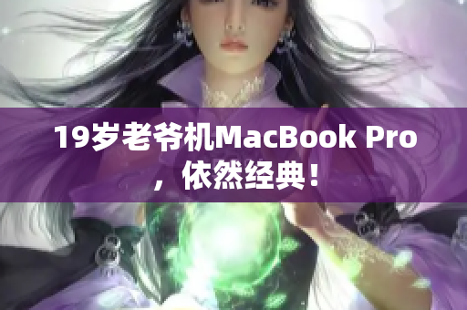 19岁老爷机MacBook Pro，依然经典！