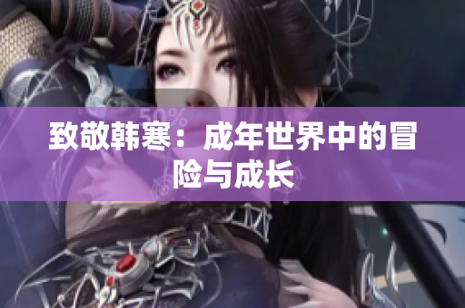 致敬韩寒：成年世界中的冒险与成长