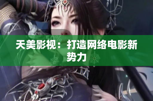 天美影视：打造网络电影新势力