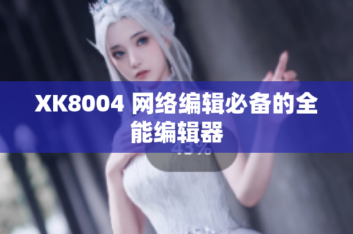 XK8004 网络编辑必备的全能编辑器