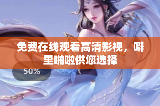免费在线观看高清影视，噼里啪啦供您选择