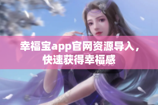 幸福宝app官网资源导入，快速获得幸福感