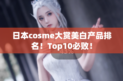 日本cosme大赏美白产品排名！Top10必败！