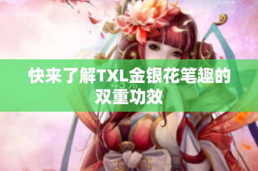 快来了解TXL金银花笔趣的双重功效