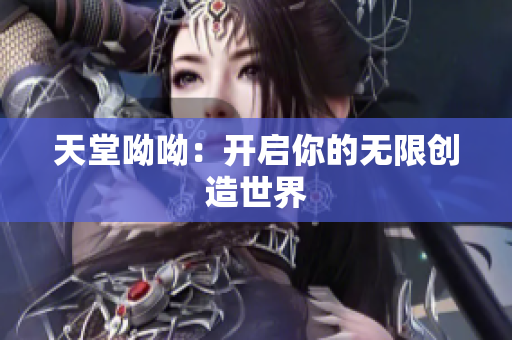 天堂呦呦：开启你的无限创造世界