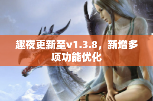趣夜更新至v1.3.8，新增多项功能优化