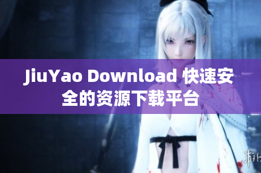 JiuYao Download 快速安全的资源下载平台