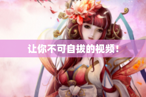 让你不可自拔的视频！