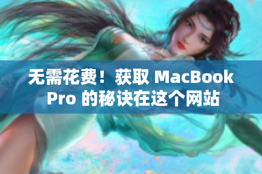 无需花费！获取 MacBook Pro 的秘诀在这个网站