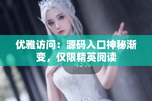 优雅访问：源码入口神秘渐变，仅限精英阅读