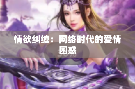 情欲纠缠：网络时代的爱情困惑