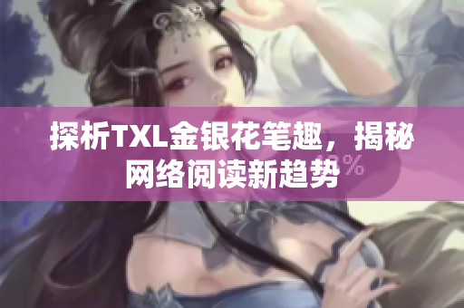 探析TXL金银花笔趣，揭秘网络阅读新趋势