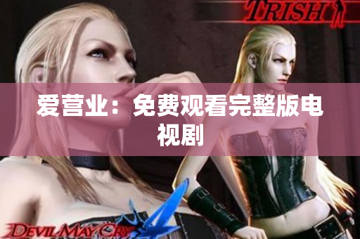 爱营业：免费观看完整版电视剧