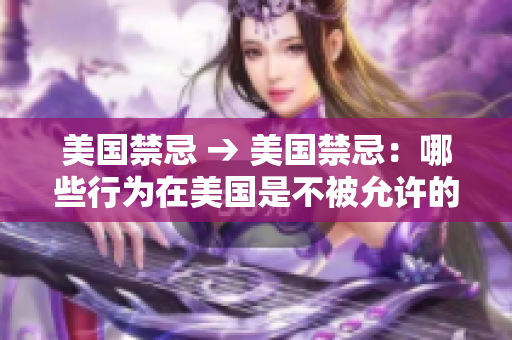 美国禁忌 → 美国禁忌：哪些行为在美国是不被允许的？