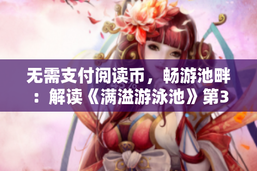 无需支付阅读币，畅游池畔：解读《满溢游泳池》第30话