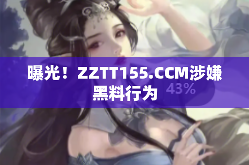 曝光！ZZTT155.CCM涉嫌黑料行为