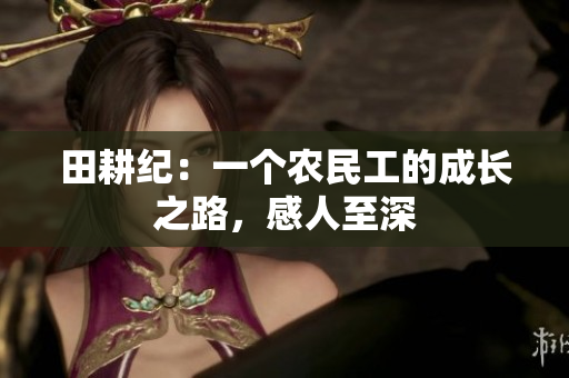 田耕纪：一个农民工的成长之路，感人至深
