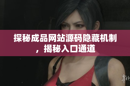 探秘成品网站源码隐藏机制，揭秘入口通道