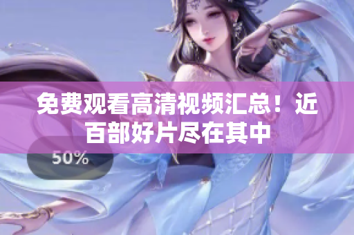 免费观看高清视频汇总！近百部好片尽在其中