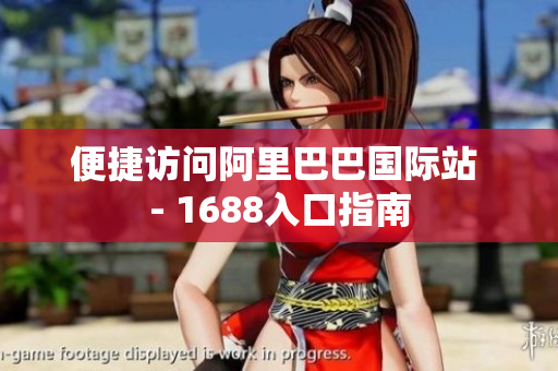 便捷访问阿里巴巴国际站 - 1688入口指南