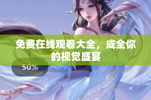 免费在线观看大全，成全你的视觉盛宴