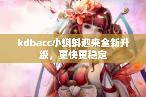 kdbacc小蝌蚪迎来全新升级，更快更稳定