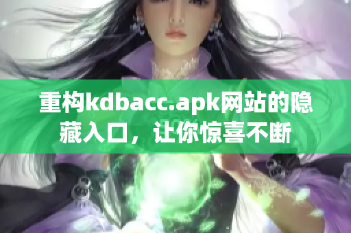 重构kdbacc.apk网站的隐藏入口，让你惊喜不断