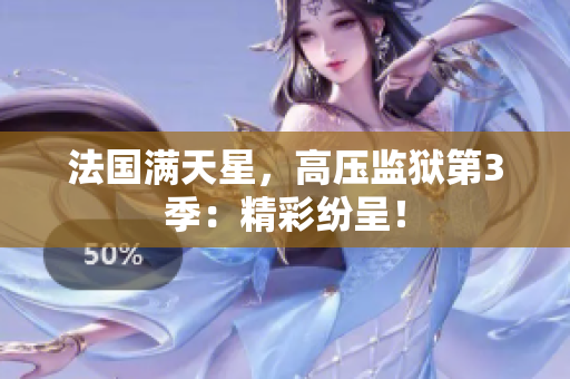 法国满天星，高压监狱第3季：精彩纷呈！