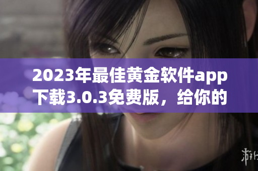 2023年最佳黄金软件app下载3.0.3免费版，给你的装妆带来新体验