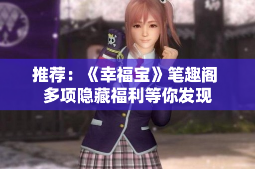 推荐：《幸福宝》笔趣阁 多项隐藏福利等你发现