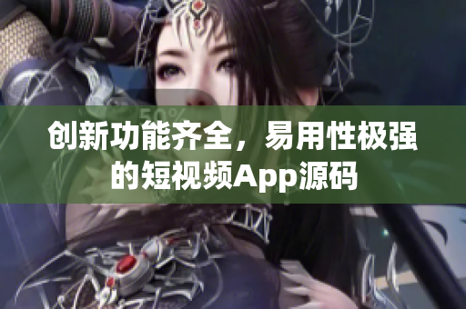 创新功能齐全，易用性极强的短视频App源码