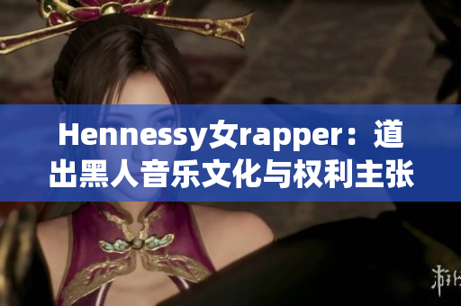 Hennessy女rapper：道出黑人音乐文化与权利主张