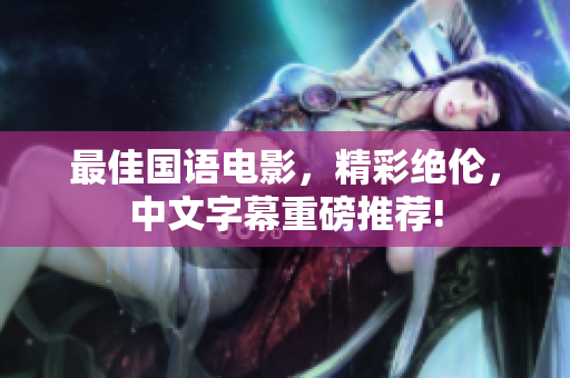 最佳国语电影，精彩绝伦，中文字幕重磅推荐!