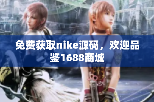 免费获取nike源码，欢迎品鉴1688商城