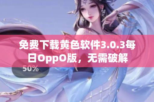 免费下载黄色软件3.0.3每日OppO版，无需破解