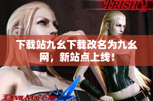 下载站九幺下载改名为九幺网，新站点上线！