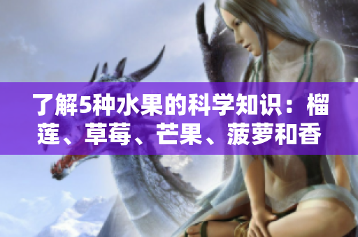 了解5种水果的科学知识：榴莲、草莓、芒果、菠萝和香蕉