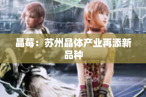 晶莓：苏州晶体产业再添新品种