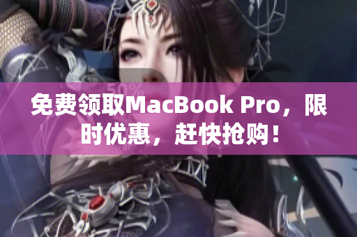 免费领取MacBook Pro，限时优惠，赶快抢购！