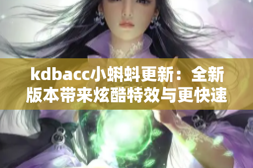 kdbacc小蝌蚪更新：全新版本带来炫酷特效与更快速度