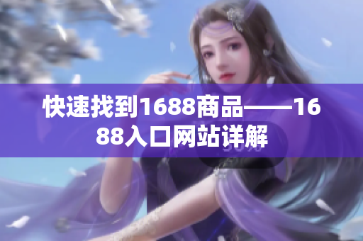 快速找到1688商品——1688入口网站详解