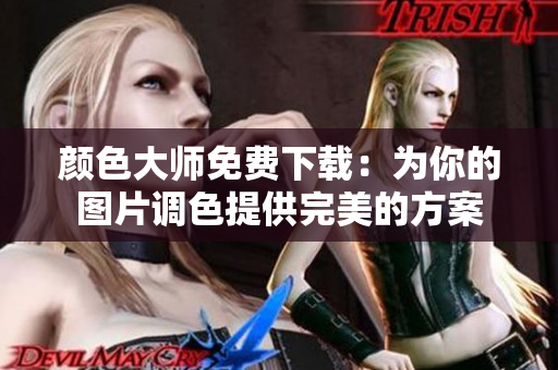 颜色大师免费下载：为你的图片调色提供完美的方案