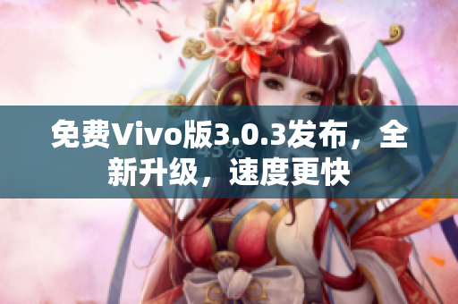 免费Vivo版3.0.3发布，全新升级，速度更快