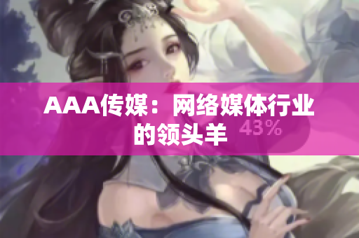AAA传媒：网络媒体行业的领头羊