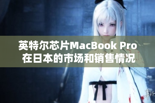 英特尔芯片MacBook Pro 在日本的市场和销售情况