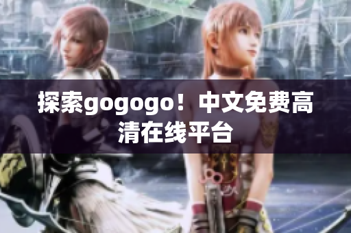 探索gogogo！中文免费高清在线平台