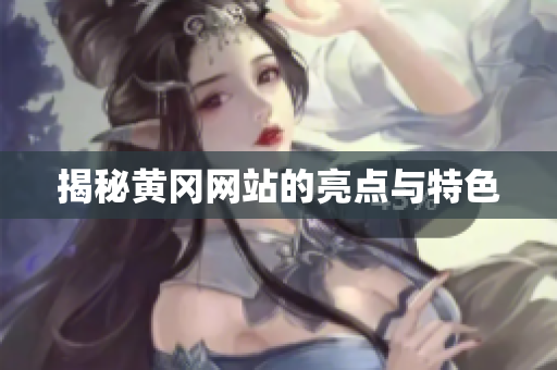 揭秘黄冈网站的亮点与特色