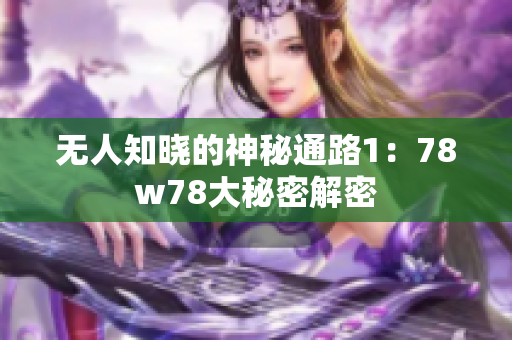 无人知晓的神秘通路1：78w78大秘密解密