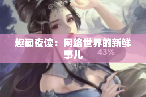 趣闻夜读：网络世界的新鲜事儿