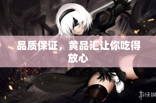 品质保证，黄品汇让你吃得放心
